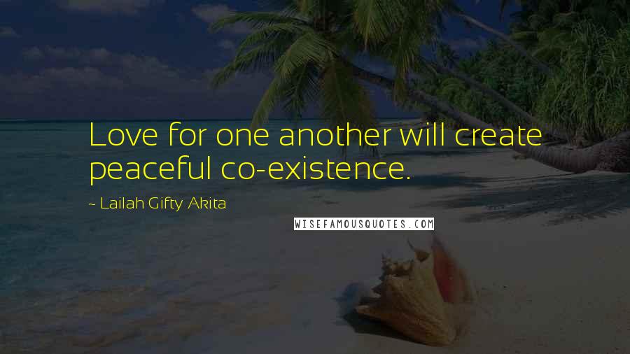 Lailah Gifty Akita Quotes: Love for one another will create peaceful co-existence.