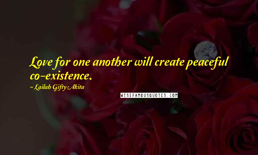 Lailah Gifty Akita Quotes: Love for one another will create peaceful co-existence.