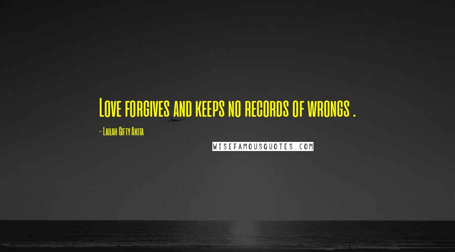 Lailah Gifty Akita Quotes: Love forgives and keeps no records of wrongs .