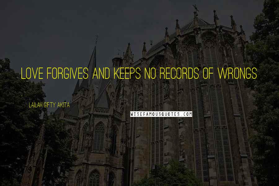 Lailah Gifty Akita Quotes: Love forgives and keeps no records of wrongs .