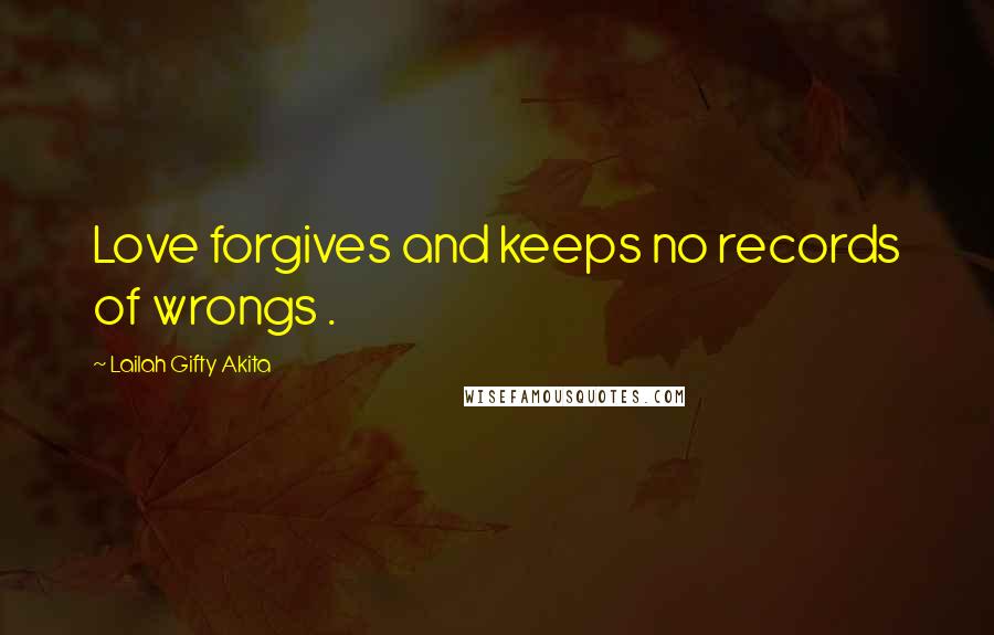 Lailah Gifty Akita Quotes: Love forgives and keeps no records of wrongs .