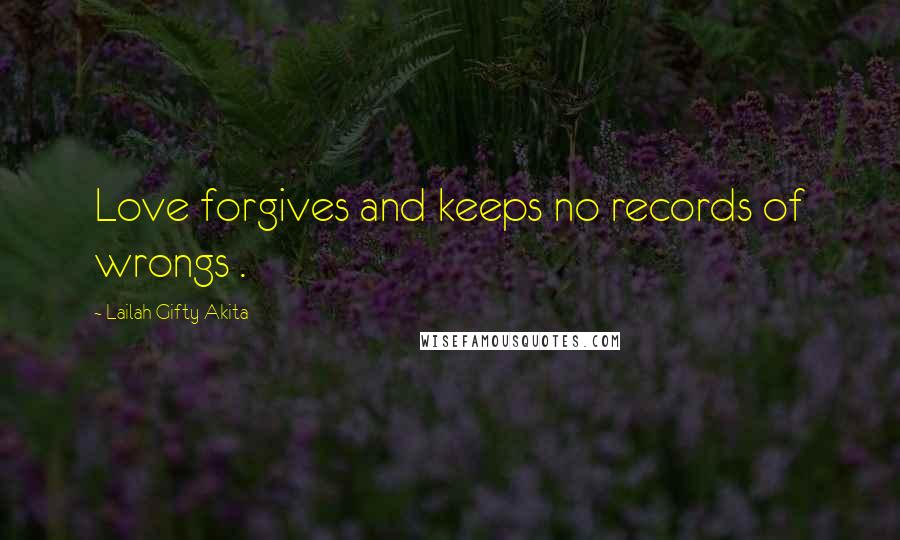 Lailah Gifty Akita Quotes: Love forgives and keeps no records of wrongs .