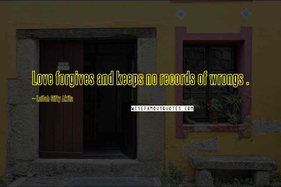 Lailah Gifty Akita Quotes: Love forgives and keeps no records of wrongs .