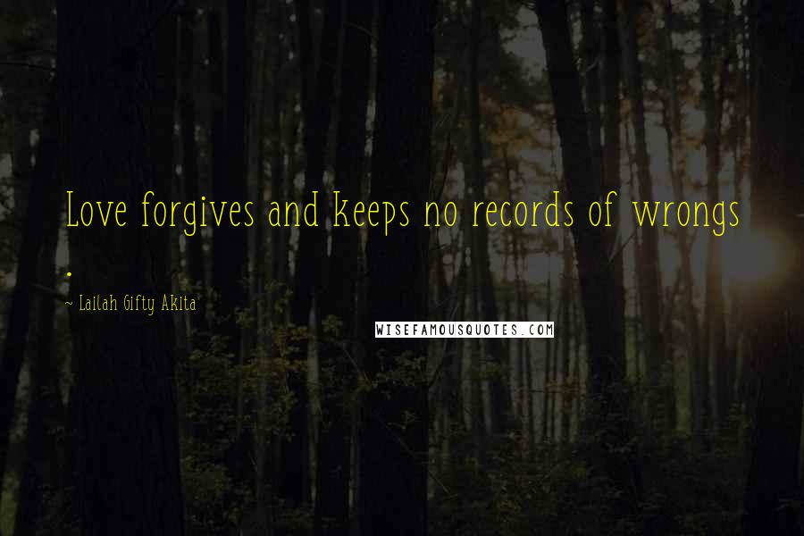 Lailah Gifty Akita Quotes: Love forgives and keeps no records of wrongs .