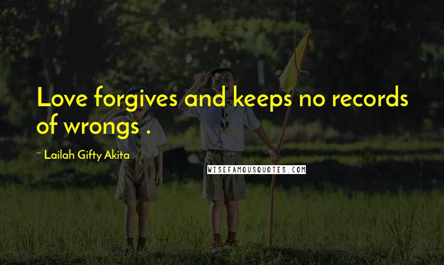 Lailah Gifty Akita Quotes: Love forgives and keeps no records of wrongs .