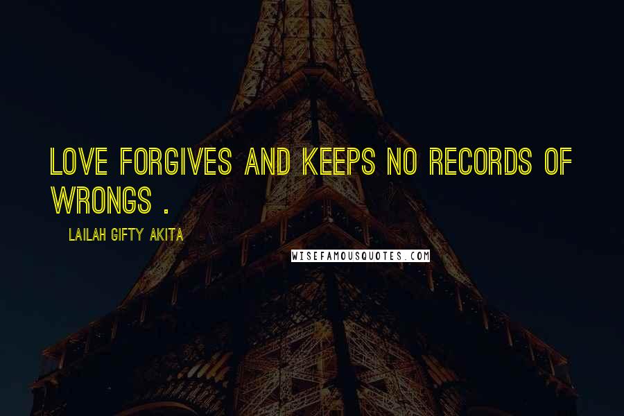 Lailah Gifty Akita Quotes: Love forgives and keeps no records of wrongs .