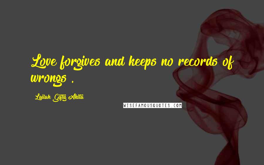 Lailah Gifty Akita Quotes: Love forgives and keeps no records of wrongs .