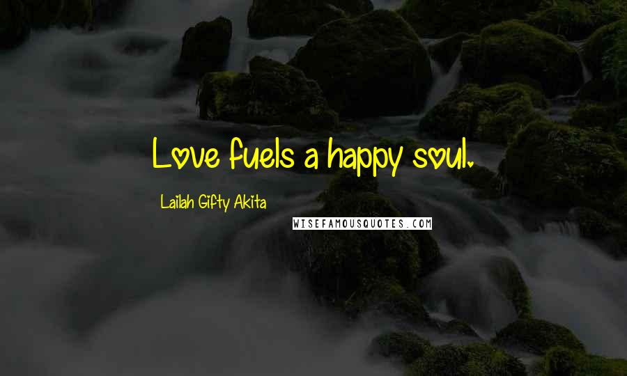 Lailah Gifty Akita Quotes: Love fuels a happy soul.