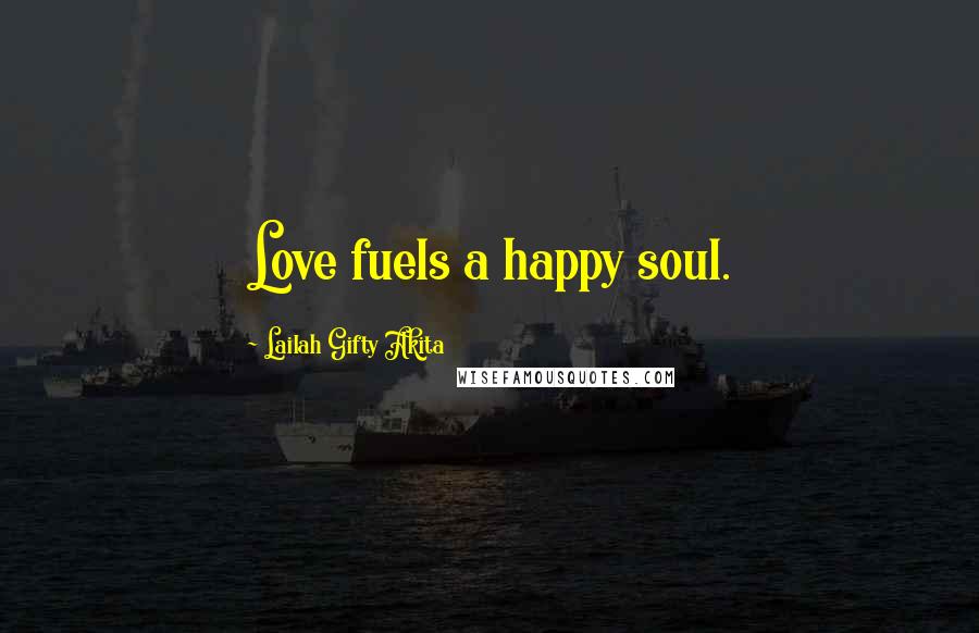 Lailah Gifty Akita Quotes: Love fuels a happy soul.