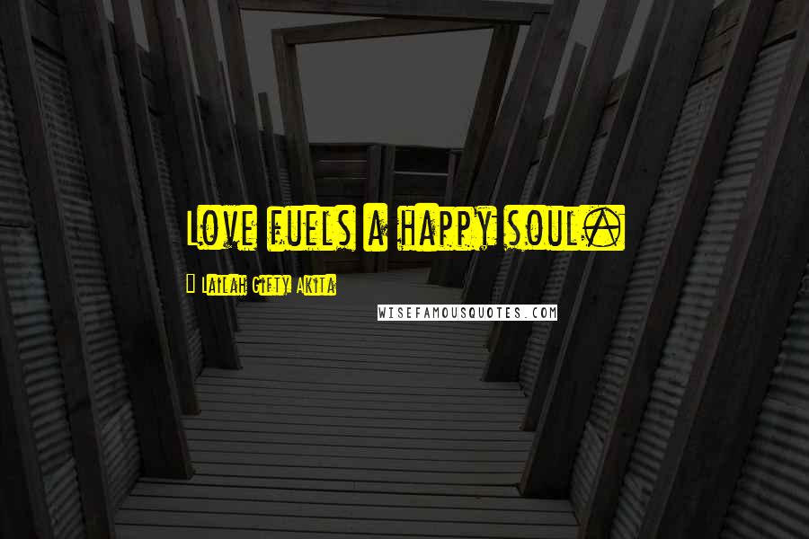 Lailah Gifty Akita Quotes: Love fuels a happy soul.