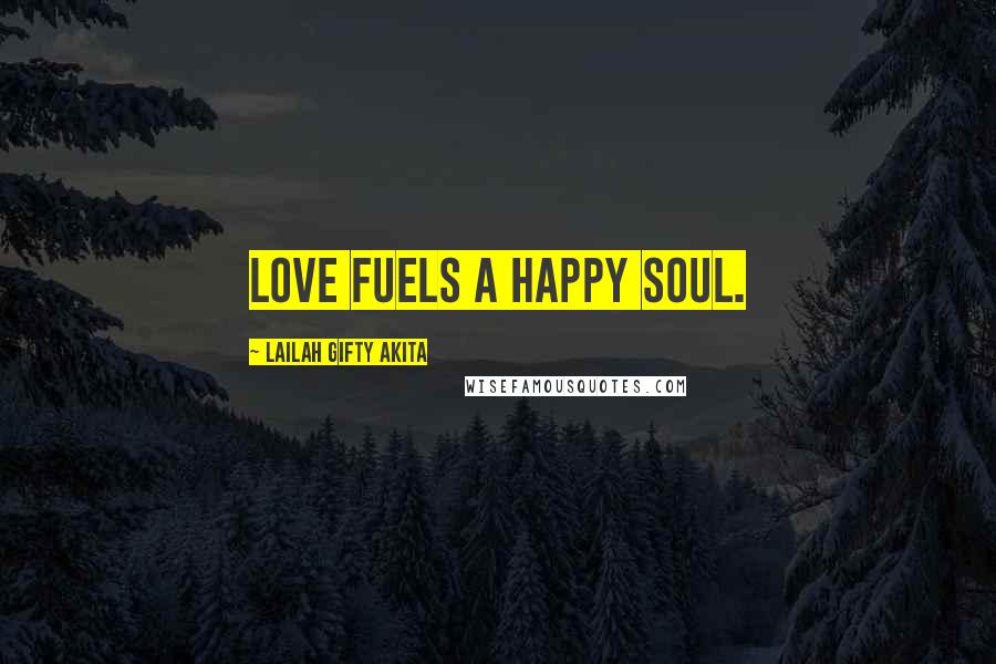 Lailah Gifty Akita Quotes: Love fuels a happy soul.