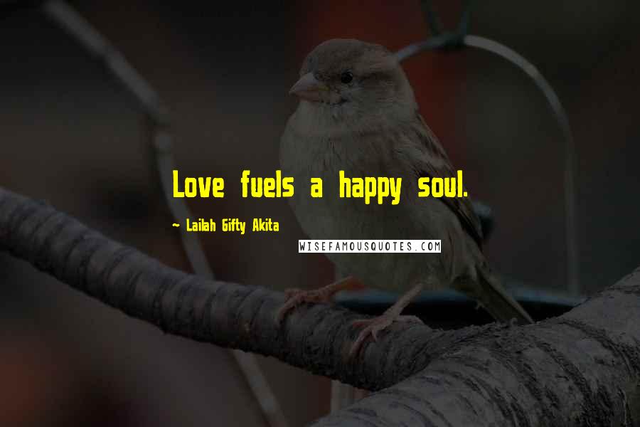 Lailah Gifty Akita Quotes: Love fuels a happy soul.