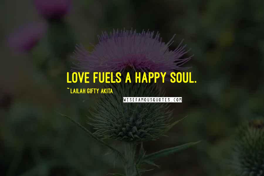 Lailah Gifty Akita Quotes: Love fuels a happy soul.