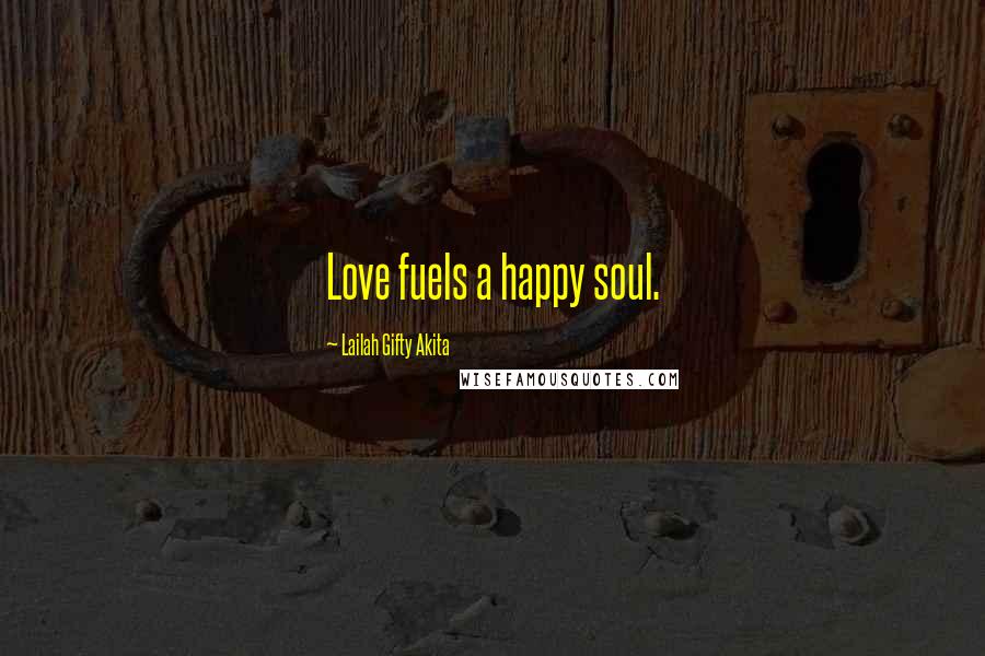 Lailah Gifty Akita Quotes: Love fuels a happy soul.