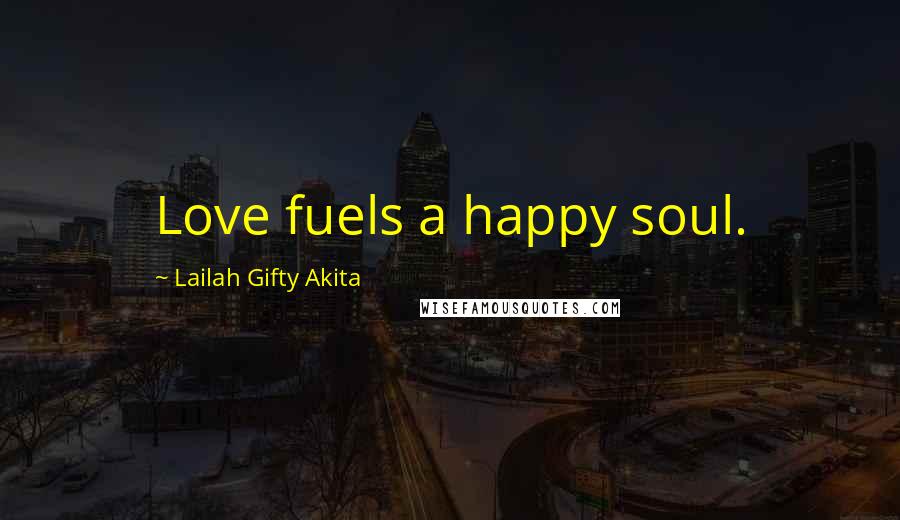 Lailah Gifty Akita Quotes: Love fuels a happy soul.