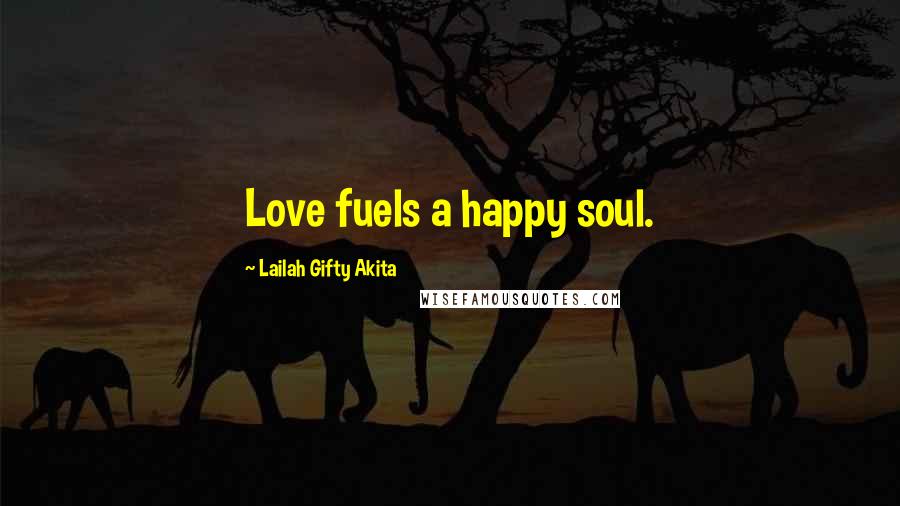 Lailah Gifty Akita Quotes: Love fuels a happy soul.