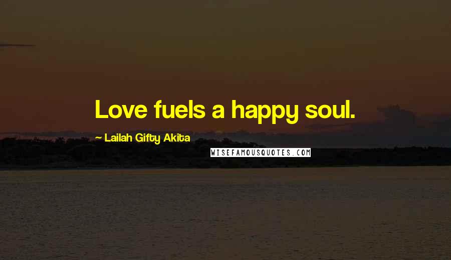 Lailah Gifty Akita Quotes: Love fuels a happy soul.