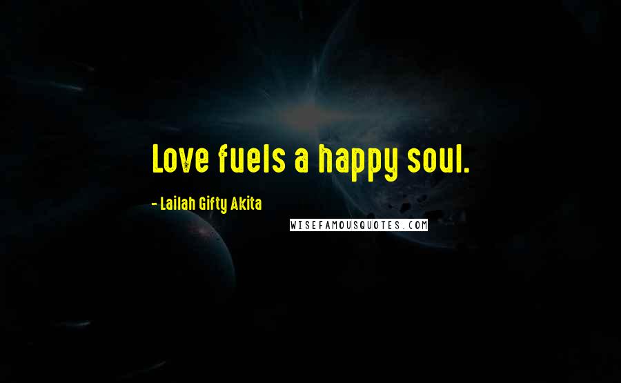 Lailah Gifty Akita Quotes: Love fuels a happy soul.