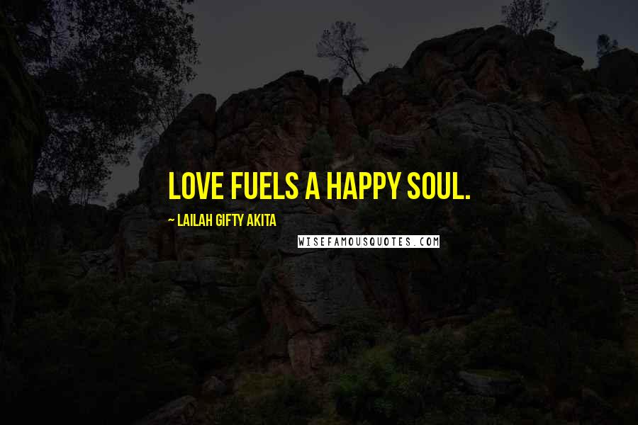 Lailah Gifty Akita Quotes: Love fuels a happy soul.