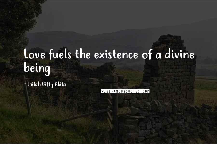 Lailah Gifty Akita Quotes: Love fuels the existence of a divine being