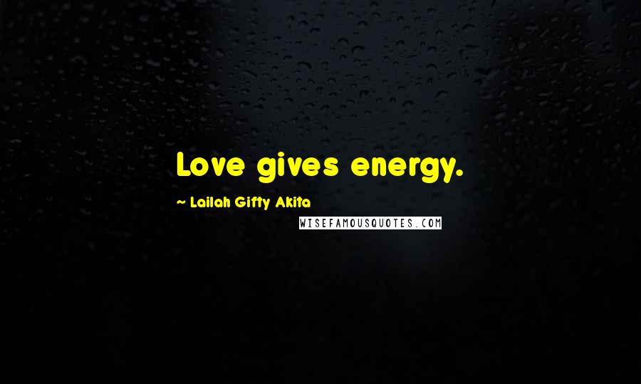 Lailah Gifty Akita Quotes: Love gives energy.