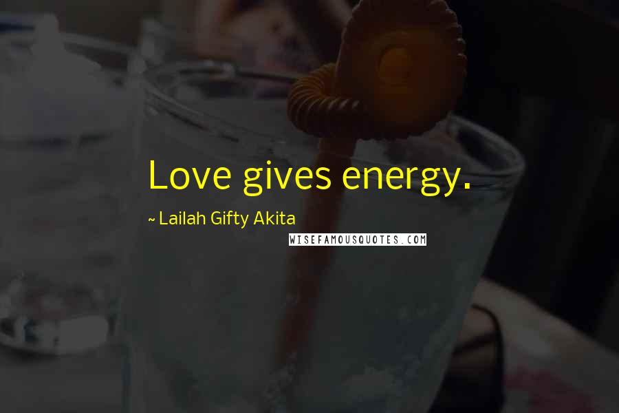 Lailah Gifty Akita Quotes: Love gives energy.