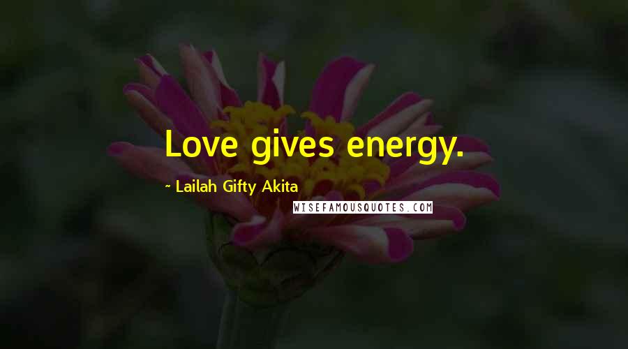 Lailah Gifty Akita Quotes: Love gives energy.