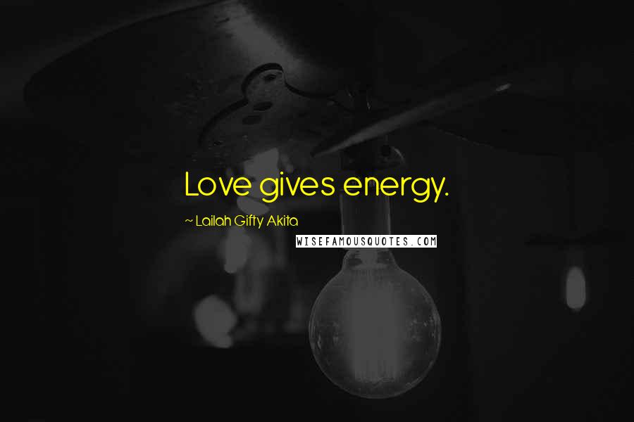 Lailah Gifty Akita Quotes: Love gives energy.