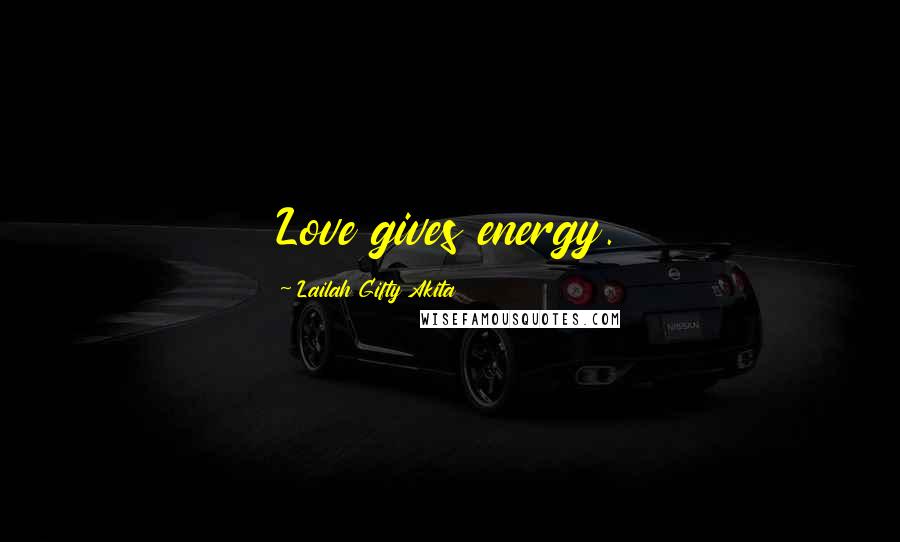 Lailah Gifty Akita Quotes: Love gives energy.