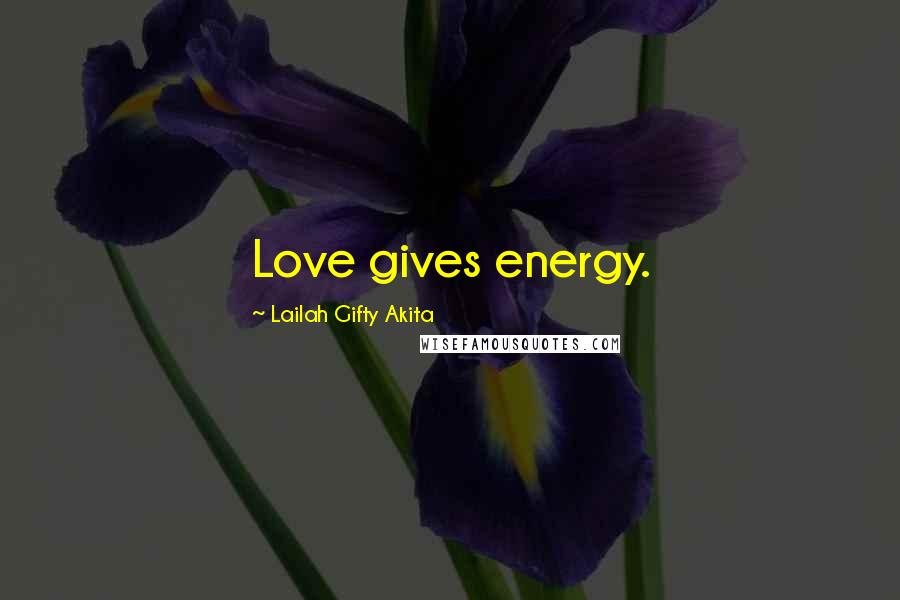 Lailah Gifty Akita Quotes: Love gives energy.