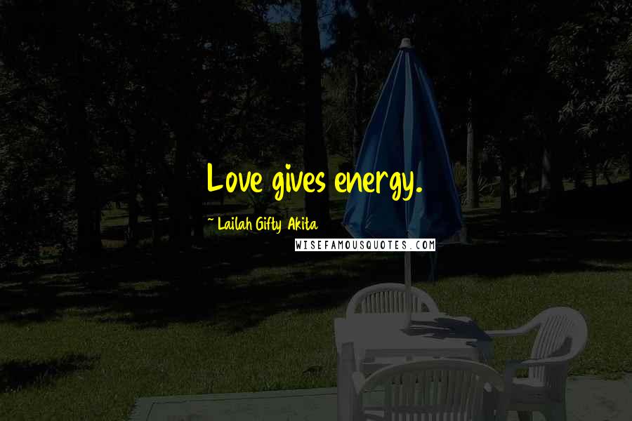 Lailah Gifty Akita Quotes: Love gives energy.