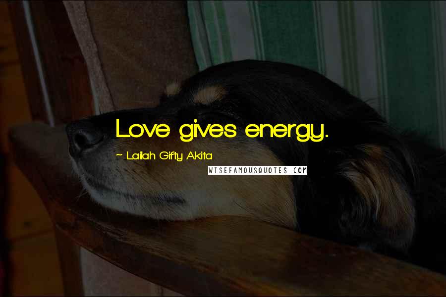 Lailah Gifty Akita Quotes: Love gives energy.