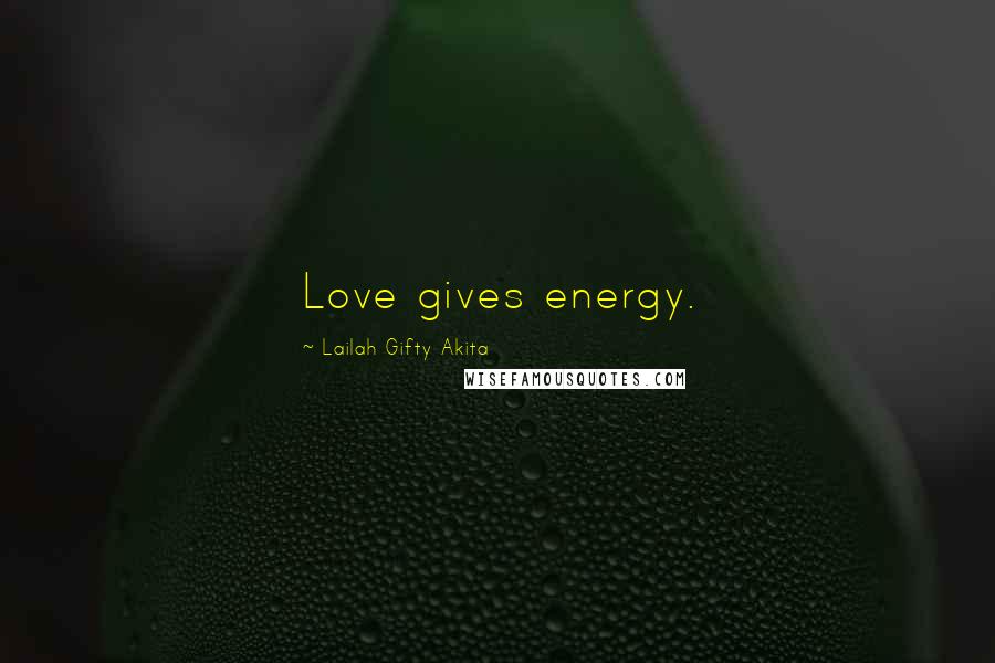 Lailah Gifty Akita Quotes: Love gives energy.