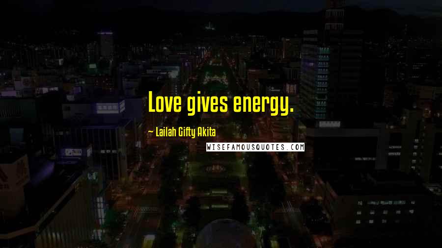 Lailah Gifty Akita Quotes: Love gives energy.