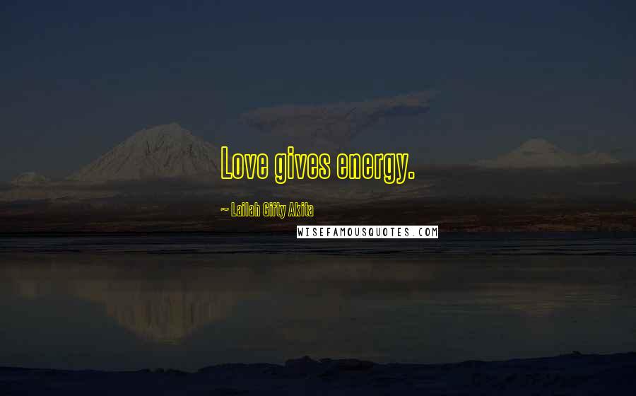 Lailah Gifty Akita Quotes: Love gives energy.