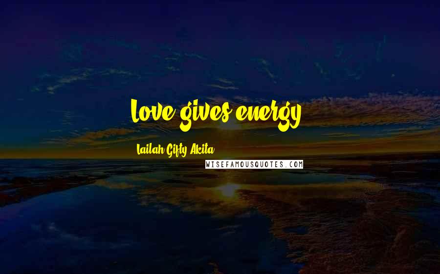 Lailah Gifty Akita Quotes: Love gives energy.