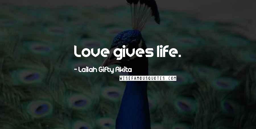 Lailah Gifty Akita Quotes: Love gives life.