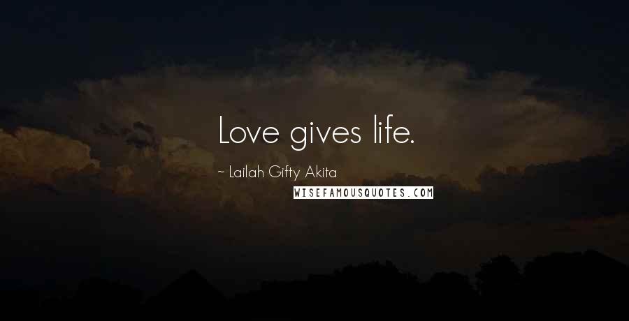 Lailah Gifty Akita Quotes: Love gives life.