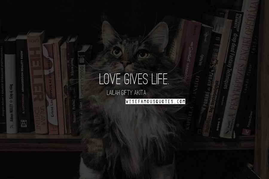 Lailah Gifty Akita Quotes: Love gives life.