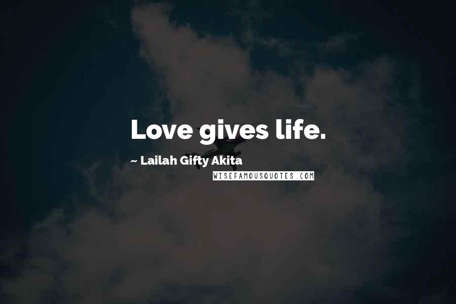 Lailah Gifty Akita Quotes: Love gives life.