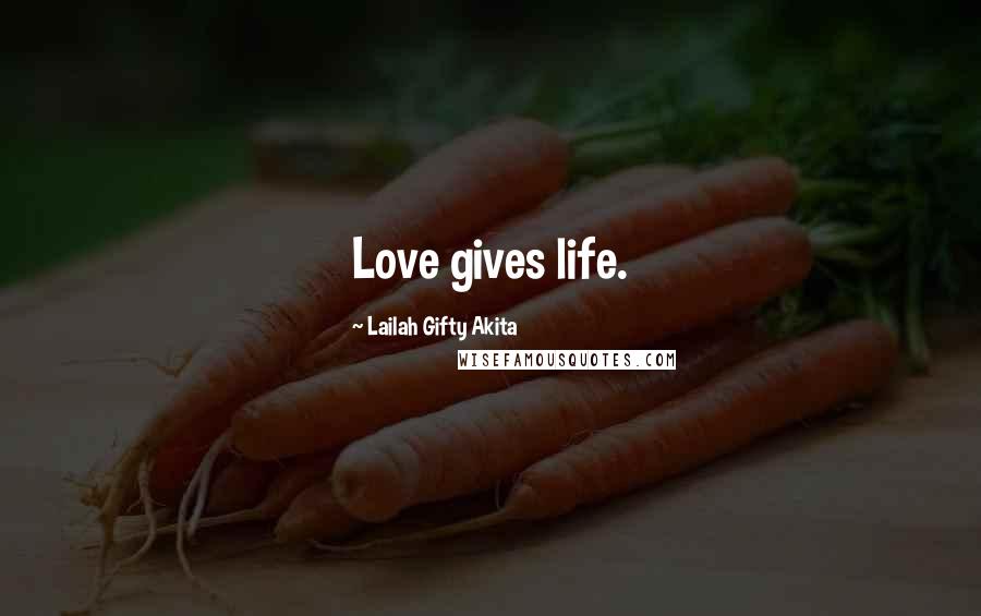 Lailah Gifty Akita Quotes: Love gives life.