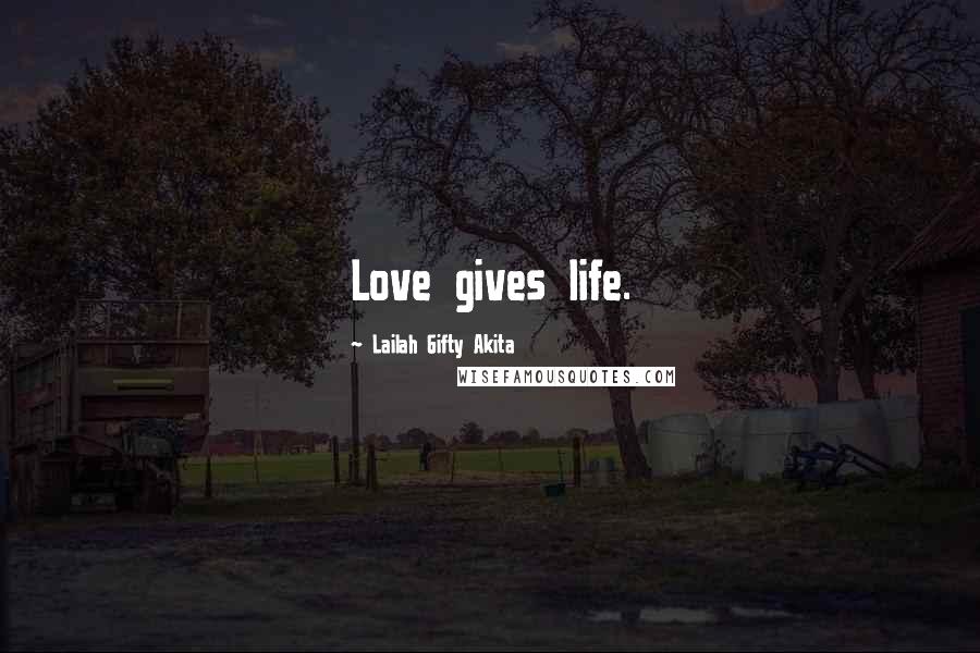 Lailah Gifty Akita Quotes: Love gives life.