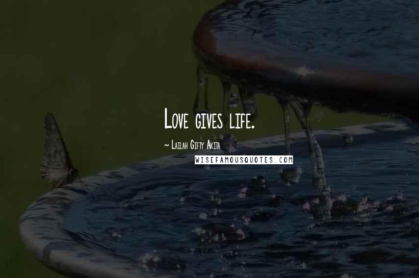 Lailah Gifty Akita Quotes: Love gives life.