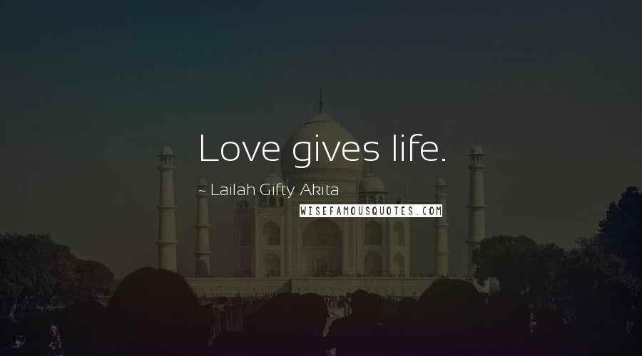 Lailah Gifty Akita Quotes: Love gives life.