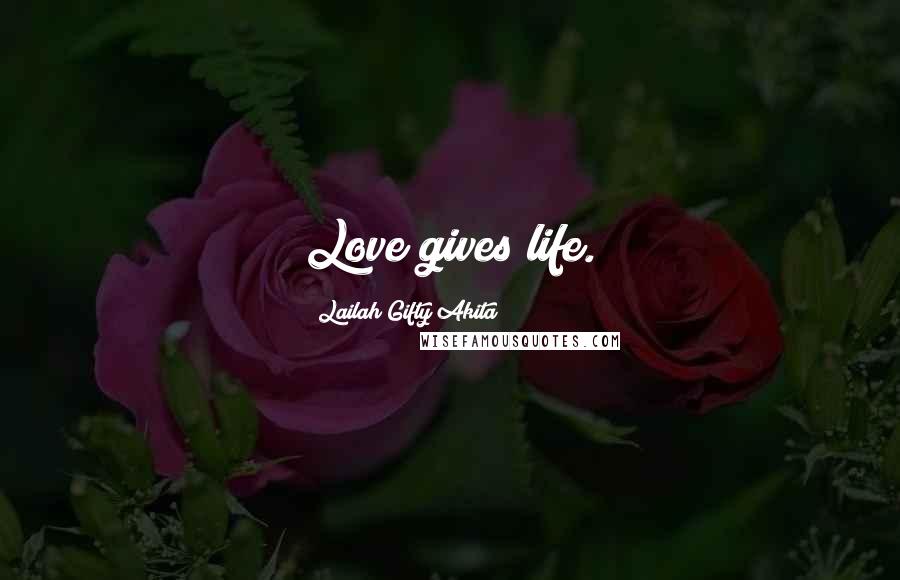 Lailah Gifty Akita Quotes: Love gives life.