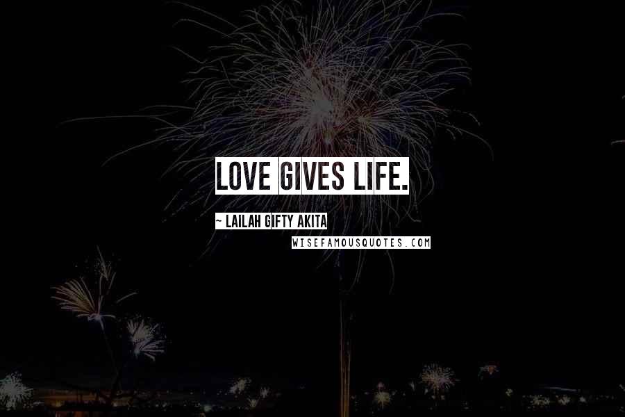 Lailah Gifty Akita Quotes: Love gives life.