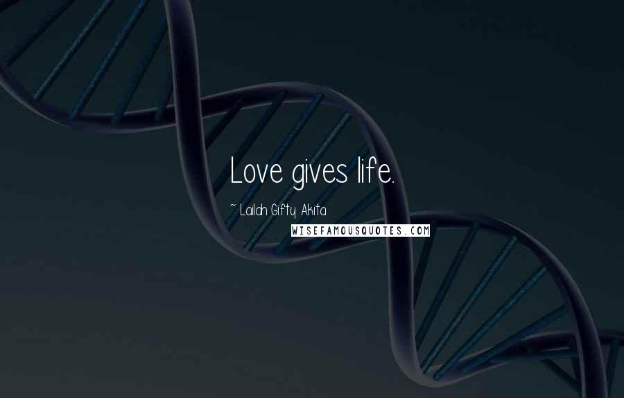 Lailah Gifty Akita Quotes: Love gives life.