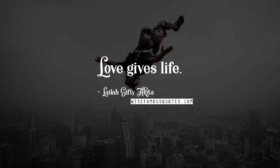 Lailah Gifty Akita Quotes: Love gives life.