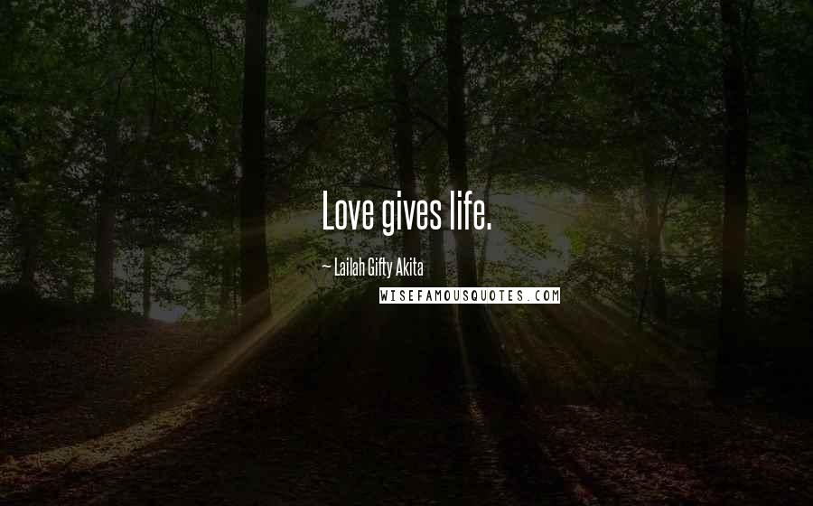 Lailah Gifty Akita Quotes: Love gives life.