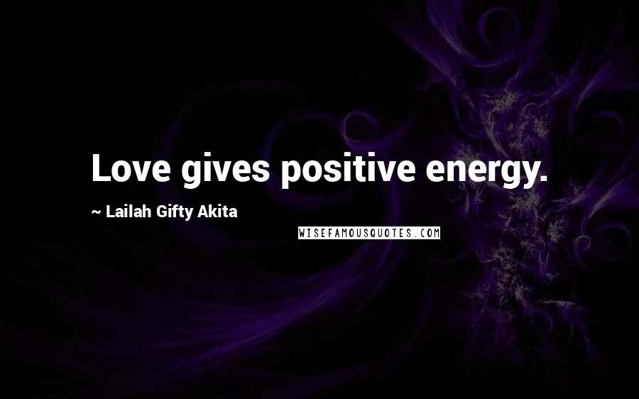 Lailah Gifty Akita Quotes: Love gives positive energy.